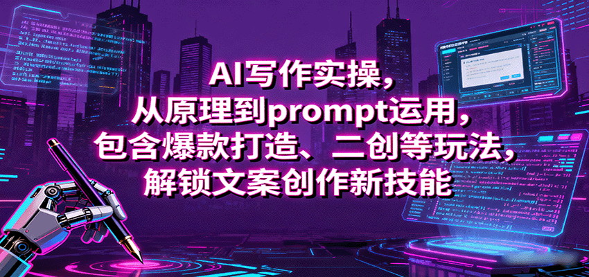AI写作实操，从原理到prompt运用，包含爆款打造、二创等玩法，解锁文案创作新技能-華夏云创