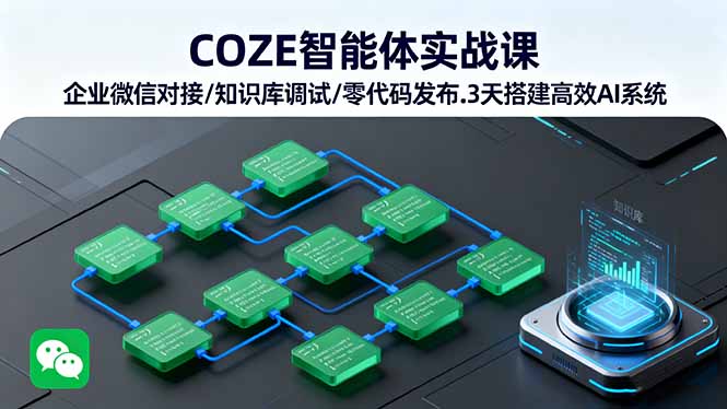 COZE智能体实战课 企业微信对接/知识库调试/零代码发布.3天搭建高效AI系统-華夏云创