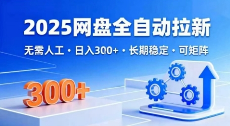 2025网盘全自动拉新，无需人工，日入3张，长期稳定，可矩阵-轻创终点站