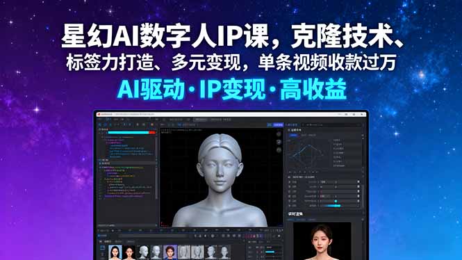 星幻AI数字人IP课，克隆技术、标签力打造、多元变现，单条视频收款过万-轻创终点站