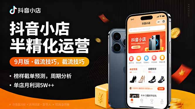 抖音小店半精细化运营9月版，截流技巧,榜单预判,周期分析，单店月利润5w+-百创网