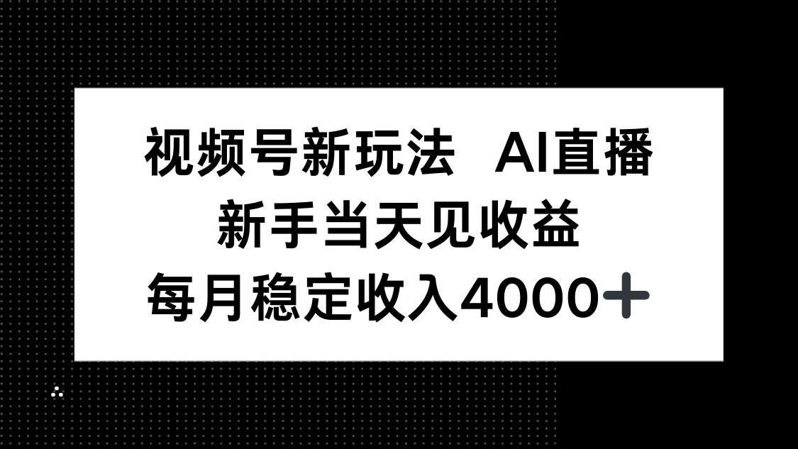 视频号新玩法AI直播，新手小白当天见收益，月入4000+-百创网
