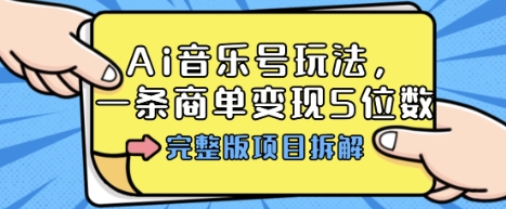 Ai音乐号玩法，多平台几十万粉，一条商单变现5位数，完整版项目拆解-百创网