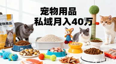 月变现40个！宠物用品私域运营的精准掘金之道玩法-搞个副业