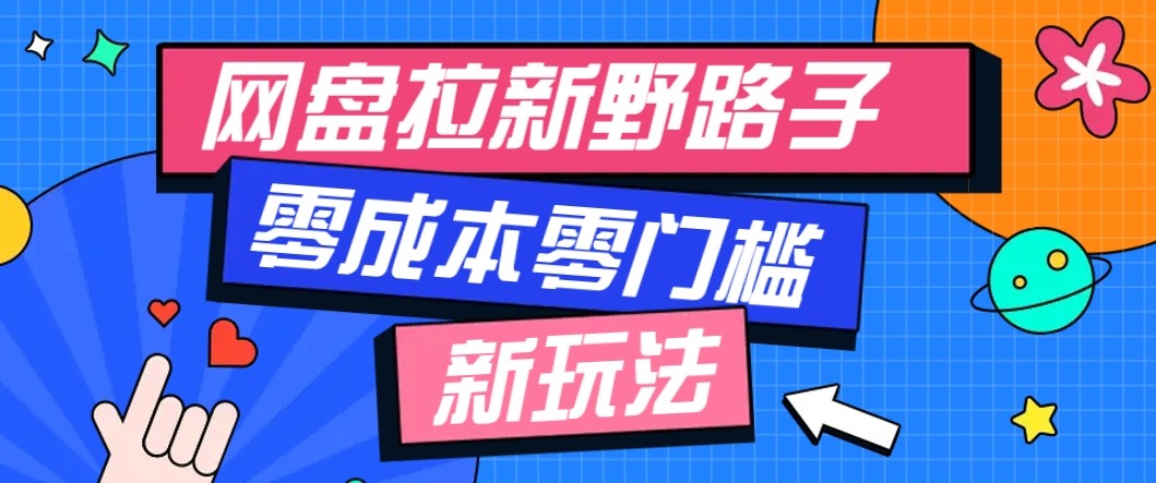 网盘拉新野路子玩法，零成本零门槛多种变现方式，轻松月入万元【保姆级教程】-百创网
