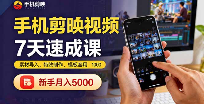 手机剪映视频7天速成课：素材导入、特效制作、模板套用，新手月入5000+ - 小毅网创-小毅网创
