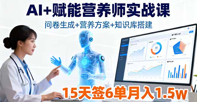 AI+赋能营养师实战课，问卷生成+营养方案+知识库搭建，15天签6单月入1.5w-百创网