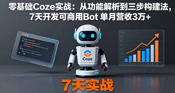 零基础Coze实战：从功能解析到三步构建法，7天开发可商用Bot 单月营收3万+ - 小毅网创-小毅网创