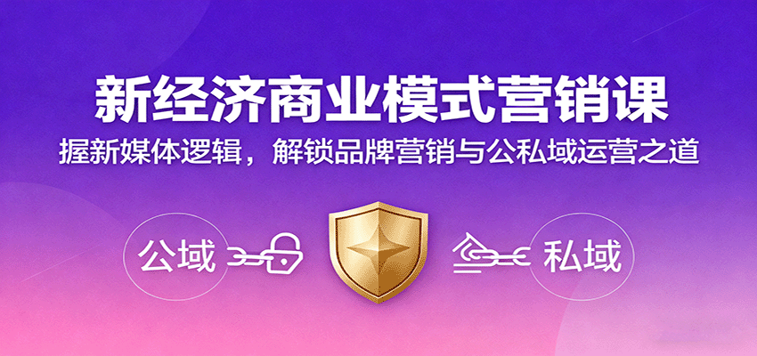 新经济商业模式营销课，握新媒体逻辑，解锁品牌营销与公私域运营之道-轻创终点站