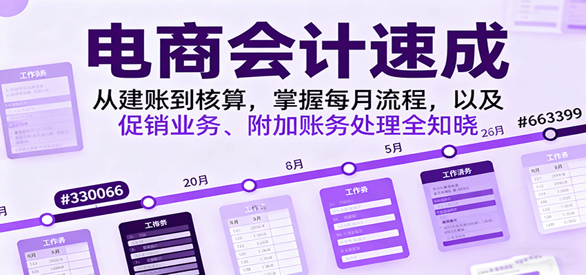 电商会计速成，从建账到核算，掌握每月流程，以及促销业务、附加账务处理全知晓-百创网