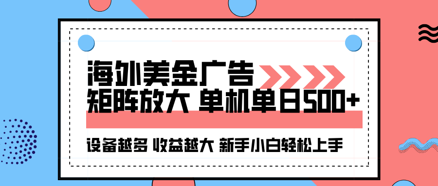 海外美金广告全自动挂机，单机单日500+可矩阵放大设备越多收益越大，新手小白轻松上手-创梦DreamCreation终点站