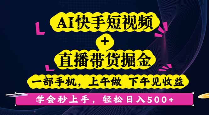 AI快手短视频+直播带货掘金，一部手机，上午做 下午见收益，学会秒上手…-轻创终点站