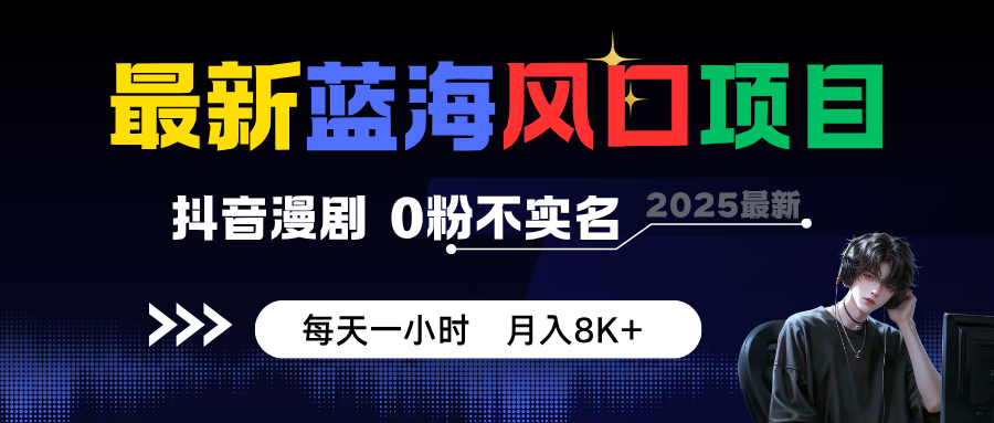 最新蓝海风口项目,抖音漫剧,0粉不实名 每天一小时,月入8K+ 20251015063351-68ef404f76c0a.png