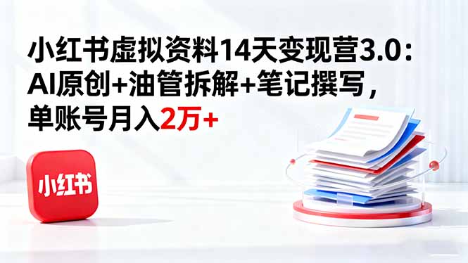 小红书虚拟资料14天变现营3.0:AI原创+油管拆解+笔记撰写,单账号月入2万+ 20251015063410-68ef40620edd2.jpg