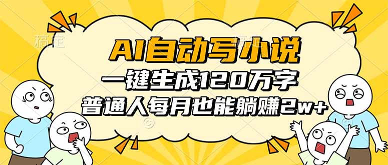 AI自动写小说,一键生成120万字,普通人每月也能躺赚2w+ 20251015063411-68ef4063e57aa.jpg