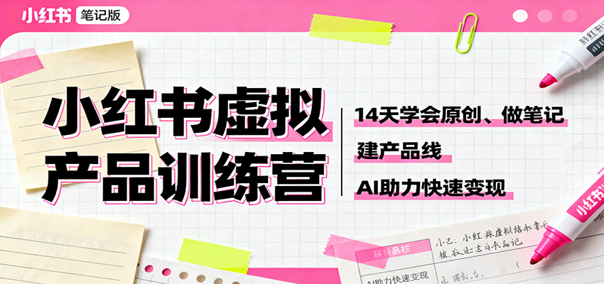小红书虚拟产品训练营:14天学会原创、做笔记、建产品线,AI助力快速变现 20251016044643-68f078b336117.png