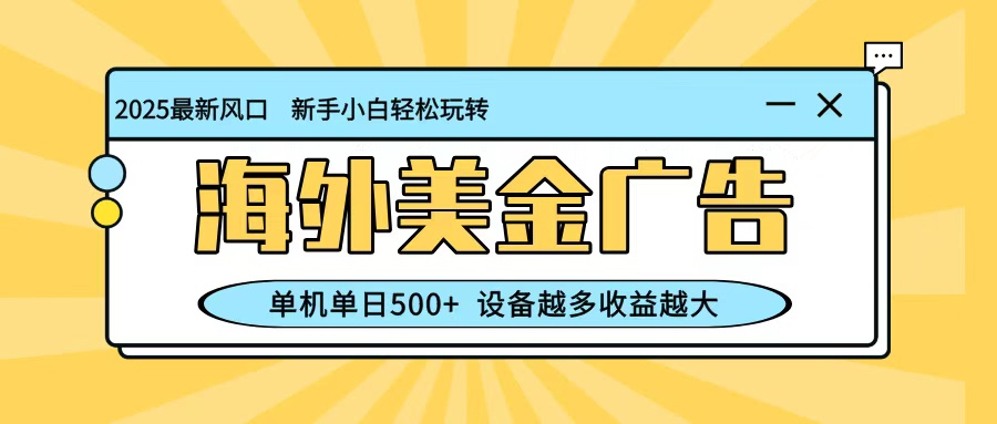 最新蓝海项目，海外美金广告，单机单日500+，可矩阵放大，设备越多收益越大-小飞项目网