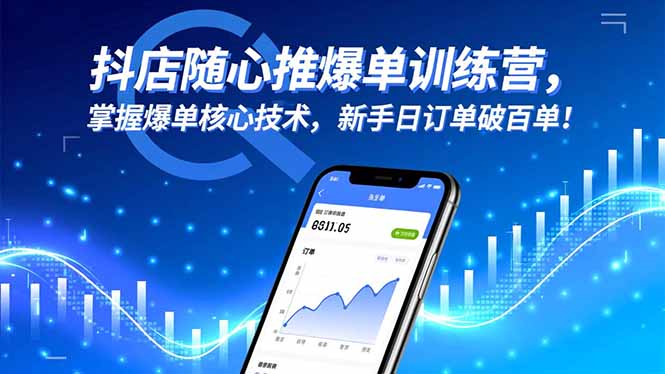 抖店随心推爆单训练营，掌握爆单核心技术，新手日订单破百单！-易购买商城