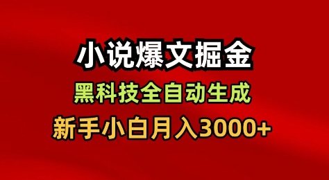小说爆文掘金，黑科技一键全自动生成，新手小白月入3000+-安小熙网创平台