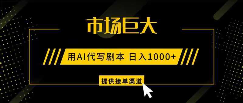 AI代写剧本，市场巨大，日入1000+ ，提供接单渠道，永不换项目-冒泡网创项目