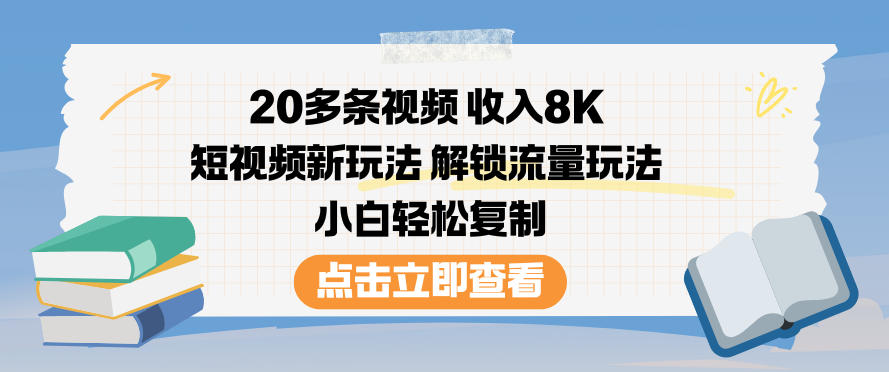 20多条视频收入8K，短视频新玩法，解锁流量玩法，小白轻松复制-安小熙网创平台
