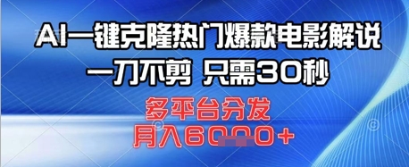 AI一键克隆热门爆款电影解说，一刀不剪，只需30秒，多平台分发，月入6k-轻创终点站