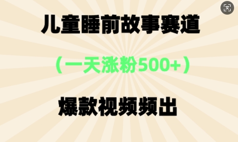 ⼉童睡前故事，⼀天涨粉500+，爆款视频频出-轻创终点站