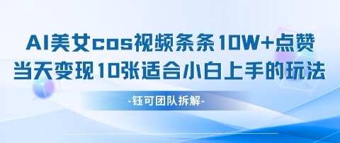 AI剑与美女cos视频，条条10W+点赞，当天变现多张，适合小白上手的好玩法-轻创终点站