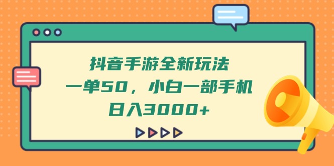 （14281期）抖音手游全新玩法，一单50，小白一部手机日入3000+-轻创终点站