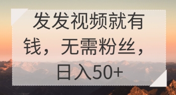 发发视频就有收益，无需粉丝，日入50+-轻创终点站