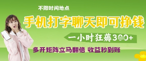 手机打字聊天即可挣钱，一小时狂薅3张，多开矩阵立马翻倍，收益秒到账【揭秘】-轻创终点站