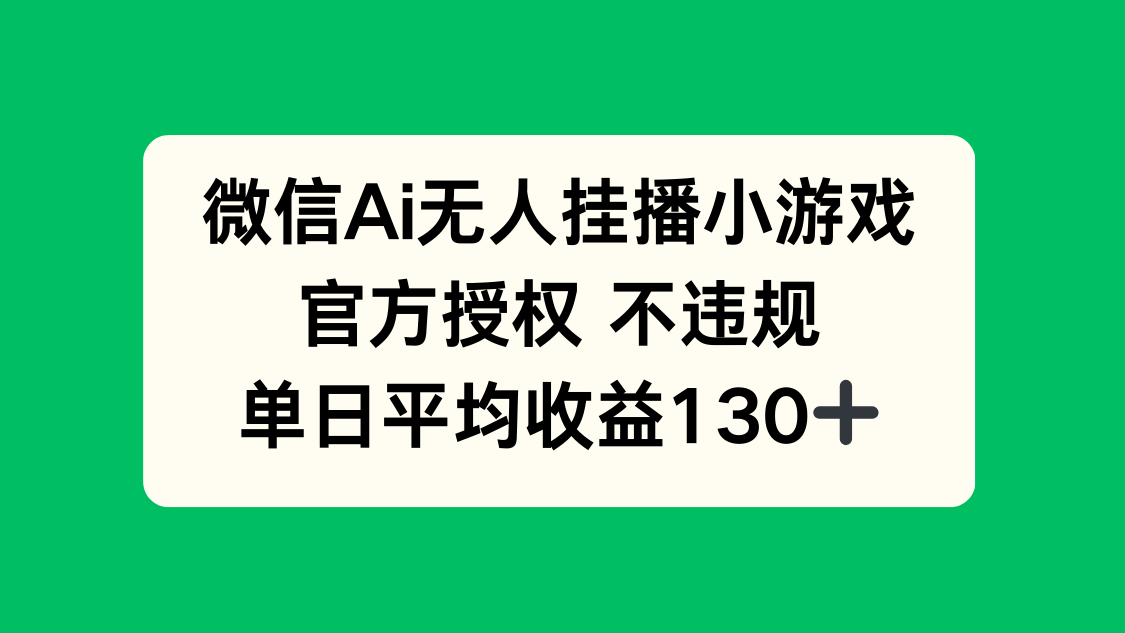 （14396期）微信AI无人挂播小游戏，官方授权 不违规，单日收益130+-轻创终点站