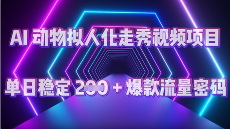 AI 动物拟人化走秀视频项目：单日稳定 2张 + 爆款的流量密码-轻创终点站