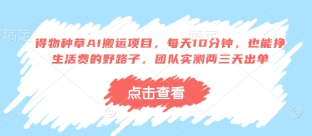 得物种草AI搬运项目，每天10分钟，也能挣生活费的野路子，团队实测两三天出单-轻创终点站