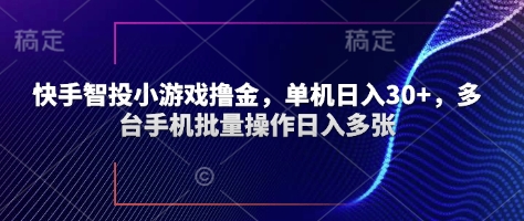 快手智投小游戏撸金，单机日入30+，多台手机批量操作日入多张-轻创终点站