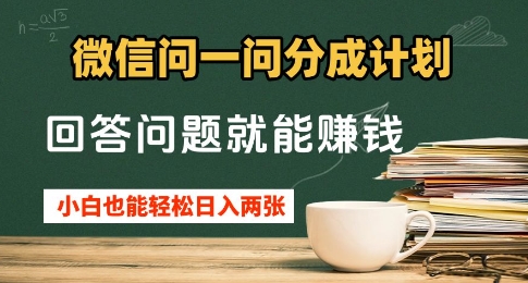 微信问一问分成计划，回答问题就能挣钱，小白也能轻松日入2张+-轻创终点站