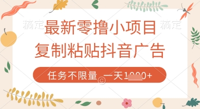 最新零撸小项目，复制粘贴抖音广告即可挣钱，平台大水，任务不限量，一天数张【揭秘】-轻创终点站