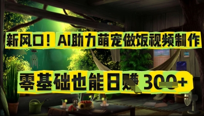 新风口！AI助力萌宠做饭视频制作，零基础也能日入3张-轻创终点站