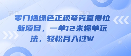 零门槛绿色正规夸克直搜拉新项目，一单12米爆单玩法，轻松月入过W-轻创终点站