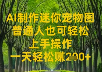 AI制作迷你宠物图，普通人也可轻松操作上手操作，一天轻松收益2张-轻创终点站
