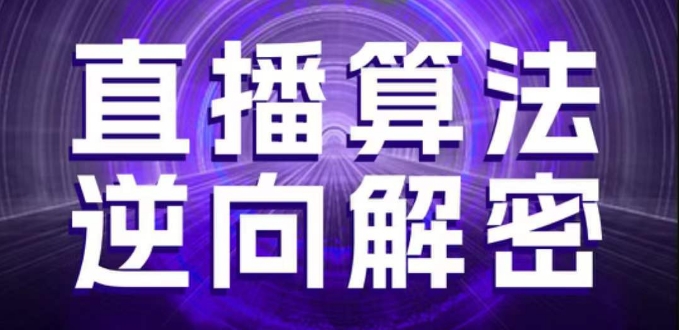 直播算法逆向解密，选品、建模、老号重启、控流、罗盘分析、随心推、正价平播等(更新3月)-轻创终点站